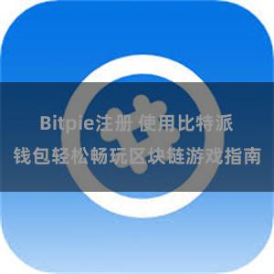 Bitpie注册 使用比特派钱包轻松畅玩区块链游戏指南