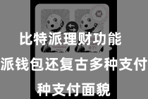 比特派理财功能  比特派钱包还复古多种支付面貌