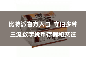 比特派官方入口  守旧多种主流数字货币存储和交往