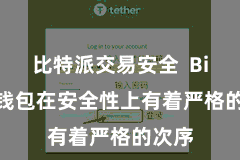 比特派交易安全  Bitpie钱包在安全性上有着严格的次序